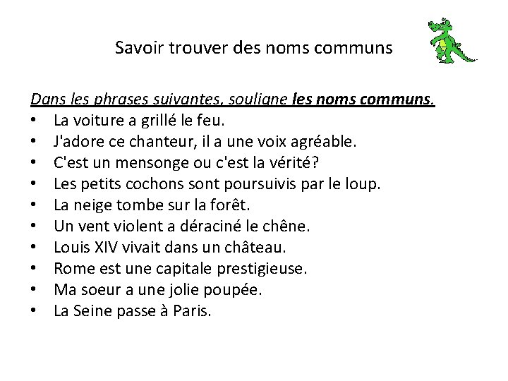 Savoir trouver des noms communs Dans les phrases suivantes, souligne les noms communs. •