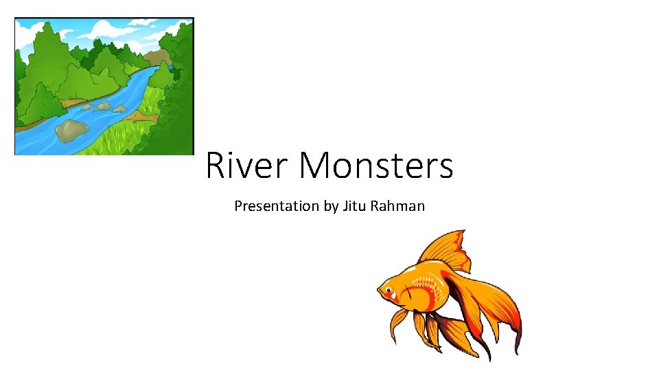 River Monsters Presentation by Jitu Rahman 