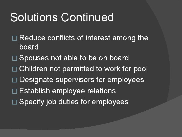 Solutions Continued � Reduce conflicts of interest among the board � Spouses not able