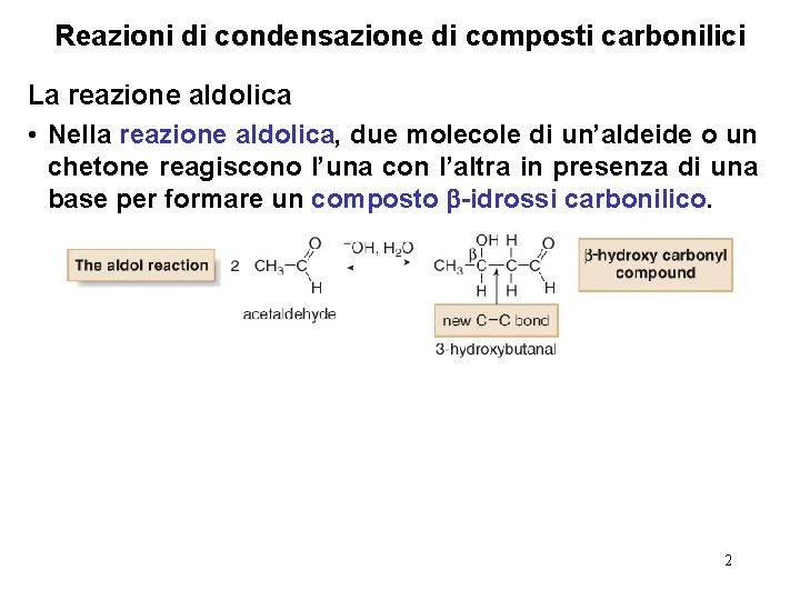 Reazioni di condensazione di composti carbonilici La reazione aldolica • Nella reazione aldolica, due