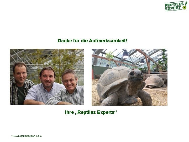 Danke für die Aufmerksamkeit! Ihre „Reptiles Experts“ www. reptilesexpert. com Danke für die Aufmerksamkeit! Ihre „Reptiles Experts“ www. reptilesexpert. com