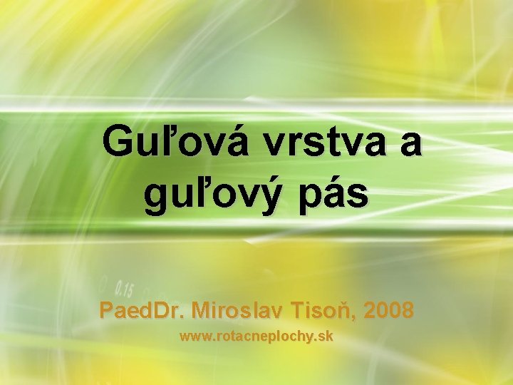 Guľová vrstva a guľový pás Paed. Dr. Miroslav Tisoň, 2008 www. rotacneplochy. sk 