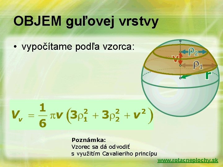 OBJEM guľovej vrstvy • vypočítame podľa vzorca: Poznámka: Vzorec sa dá odvodiť s využitím