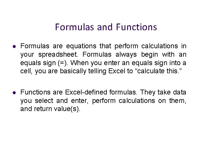 Formulas and Functions Formulas are equations that perform calculations in your spreadsheet. Formulas always