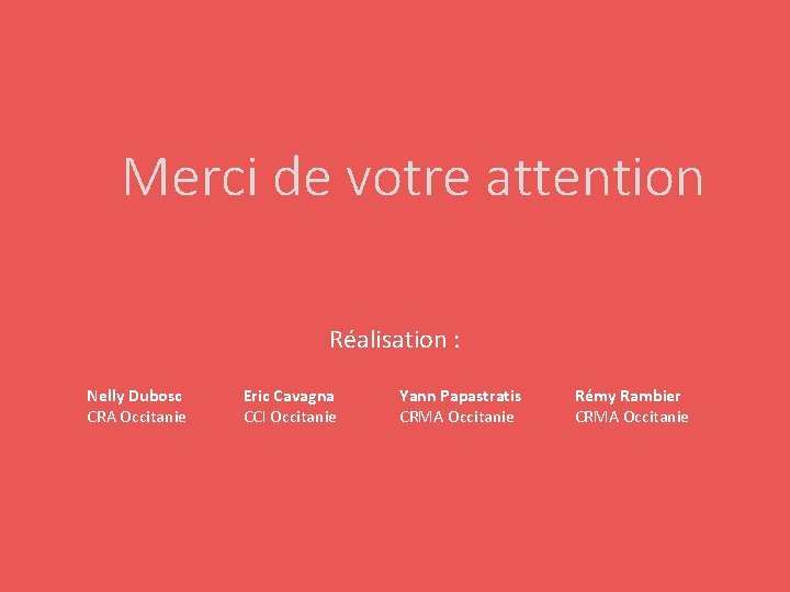 Merci de votre attention Réalisation : Nelly Dubosc CRA Occitanie Eric Cavagna CCI Occitanie