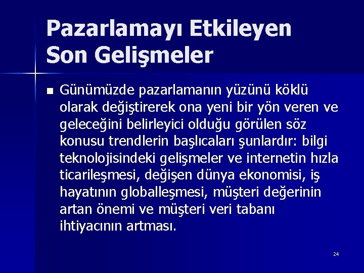 Pazarlamayı Etkileyen Son Gelişmeler n Günümüzde pazarlamanın yüzünü köklü olarak değiştirerek ona yeni bir