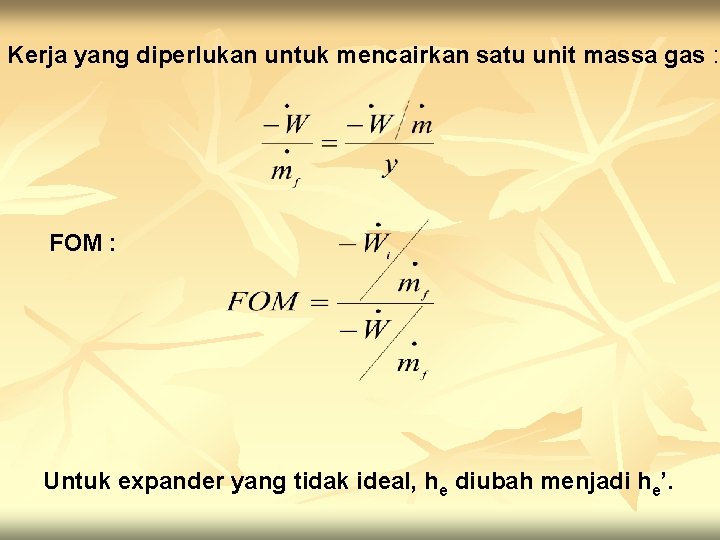 Kerja yang diperlukan untuk mencairkan satu unit massa gas : FOM : Untuk expander