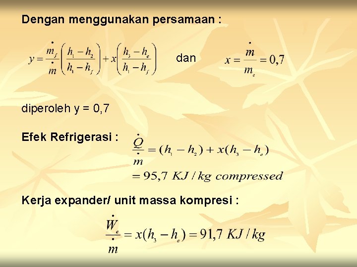 Dengan menggunakan persamaan : dan diperoleh y = 0, 7 Efek Refrigerasi : Kerja