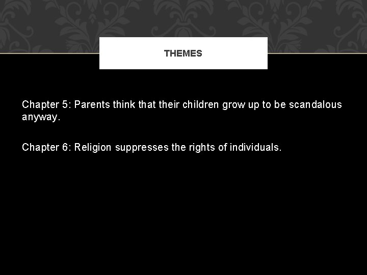 THEMES Chapter 5: Parents think that their children grow up to be scandalous anyway.