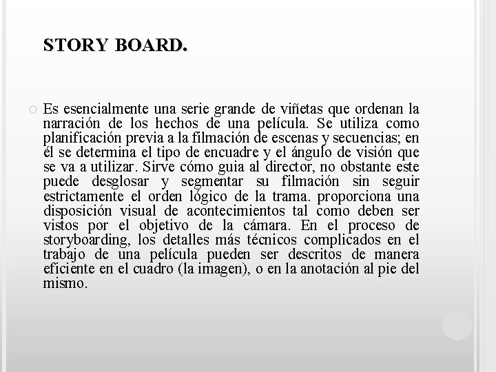 STORY BOARD. Es esencialmente una serie grande de viñetas que ordenan la narración de