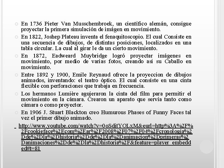En 1736 Pieter Van Musschembroek, un científico alemán, consigue proyectar la primera simulación de