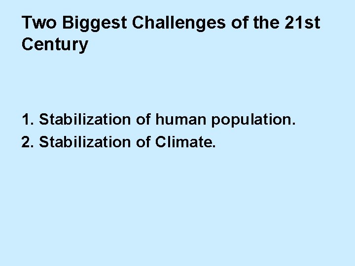 Two Biggest Challenges of the 21 st Century 1. Stabilization of human population. 2.