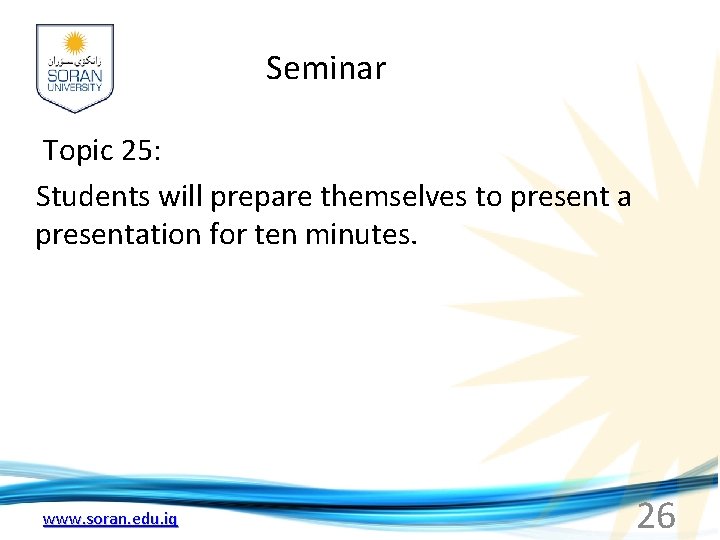 Seminar Topic 25: Students will prepare themselves to present a presentation for ten minutes.