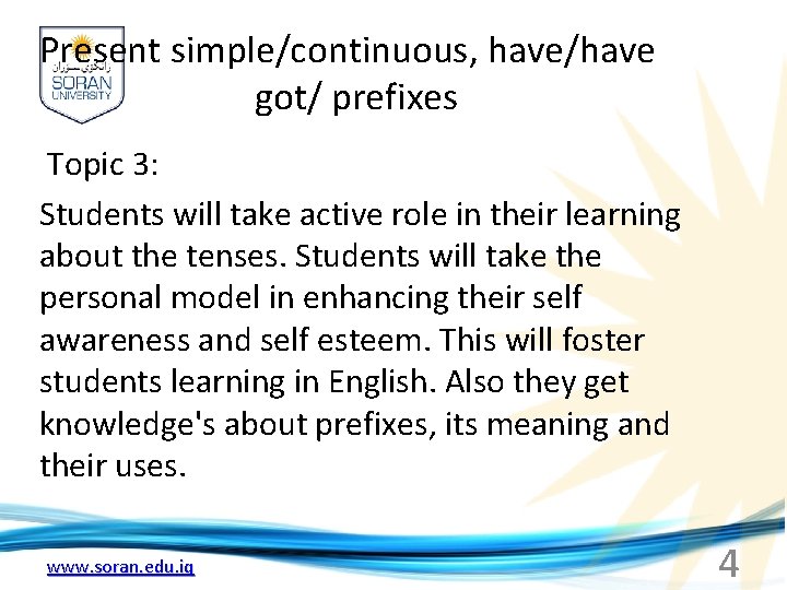 Present simple/continuous, have/have got/ prefixes Topic 3: Students will take active role in their