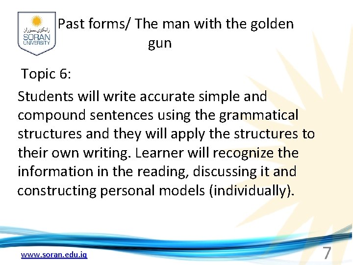 Past forms/ The man with the golden gun Topic 6: Students will write accurate