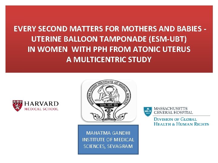EVERY SECOND MATTERS FOR MOTHERS AND BABIES UTERINE BALLOON TAMPONADE (ESM-UBT) IN WOMEN WITH