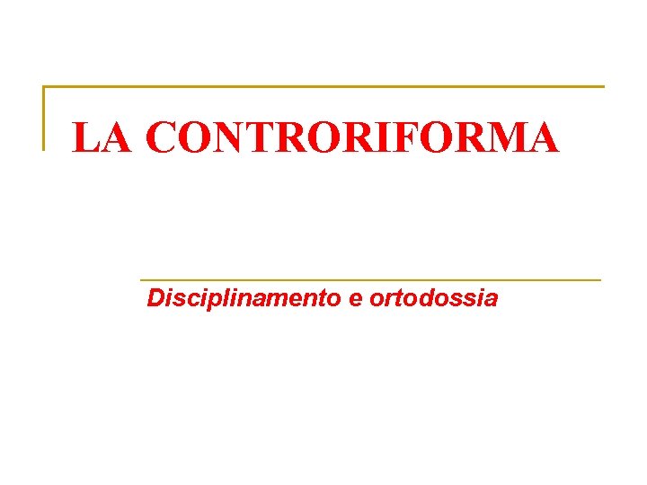 LA CONTRORIFORMA Disciplinamento e ortodossia 