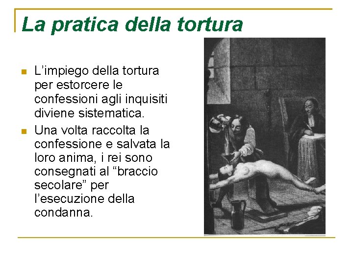 La pratica della tortura L’impiego della tortura per estorcere le confessioni agli inquisiti diviene