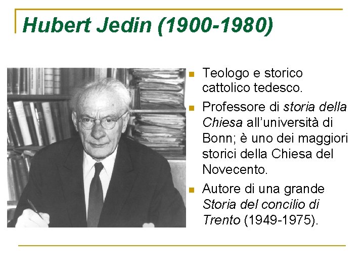Hubert Jedin (1900 -1980) Teologo e storico cattolico tedesco. Professore di storia della Chiesa