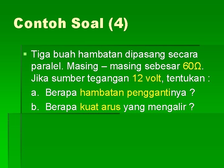 Contoh Soal (4) § Tiga buah hambatan dipasang secara paralel. Masing – masing sebesar