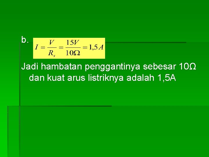 b. Jadi hambatan penggantinya sebesar 10Ω dan kuat arus listriknya adalah 1, 5 A