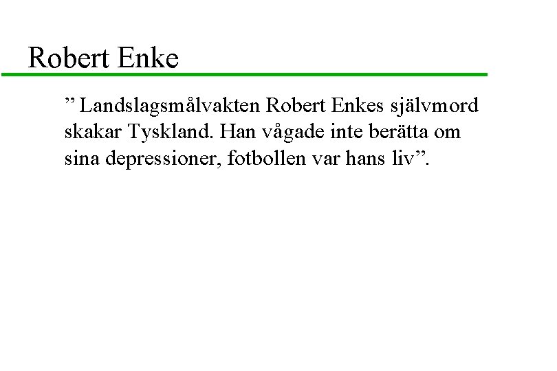 Robert Enke ” Landslagsmålvakten Robert Enkes självmord skakar Tyskland. Han vågade inte berätta om