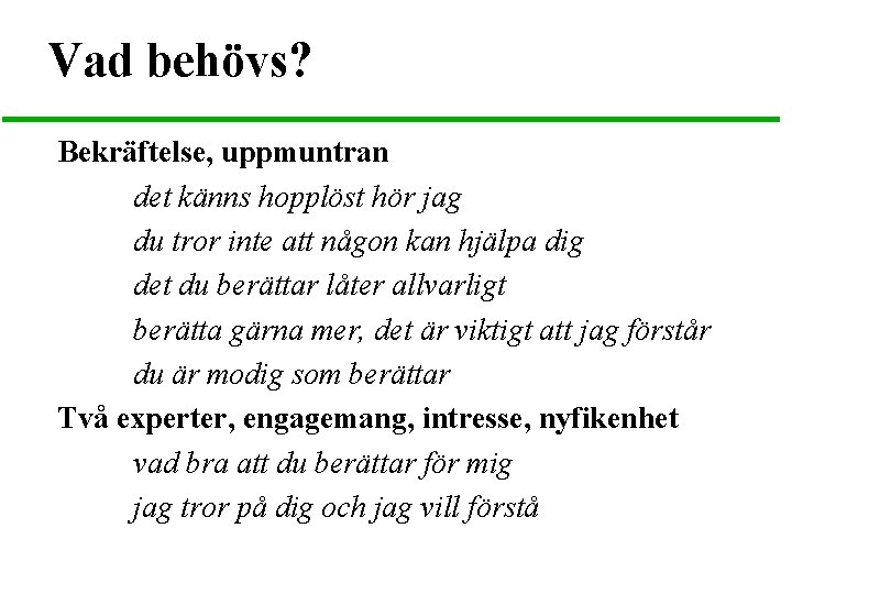 Vad behövs? Bekräftelse, uppmuntran det känns hopplöst hör jag du tror inte att någon