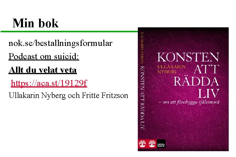 Min bok nok. se/bestallningsformular Podcast om suicid: Allt du velat veta https: //aca. st/19129