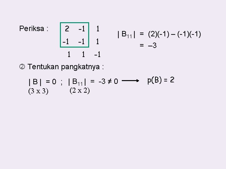 Periksa : 2 -1 1 -1 | B 11 | = (2)(-1) – (-1)