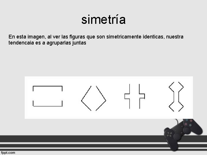 simetría En esta imagen, al ver las figuras que son simetricamente identicas, nuestra tendencaia