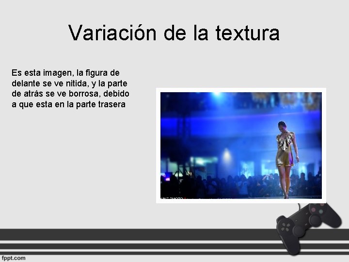 Variación de la textura Es esta imagen, la figura de delante se ve nitida,