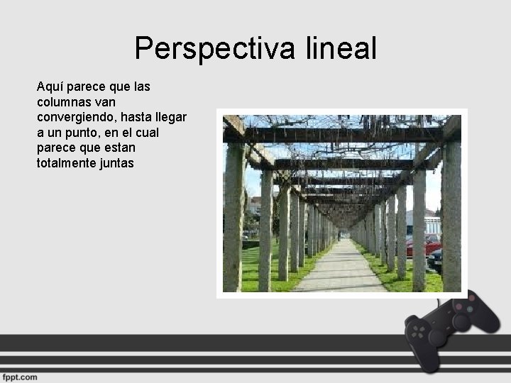 Perspectiva lineal Aquí parece que las columnas van convergiendo, hasta llegar a un punto,