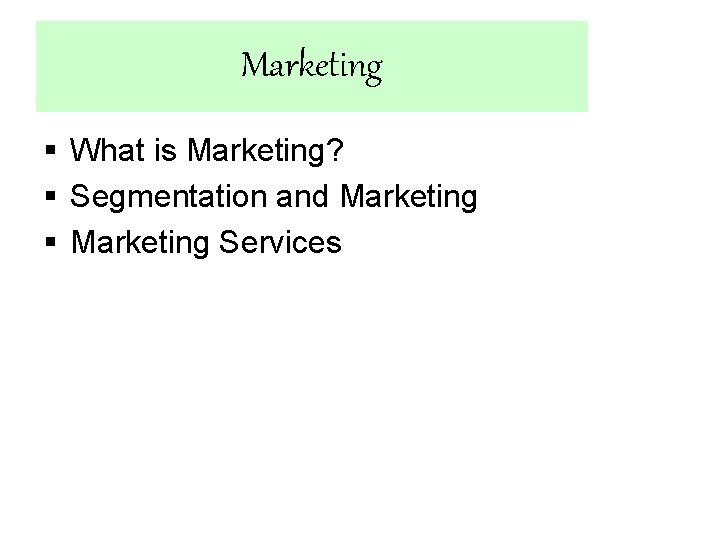 Marketing § What is Marketing? § Segmentation and Marketing § Marketing Services 