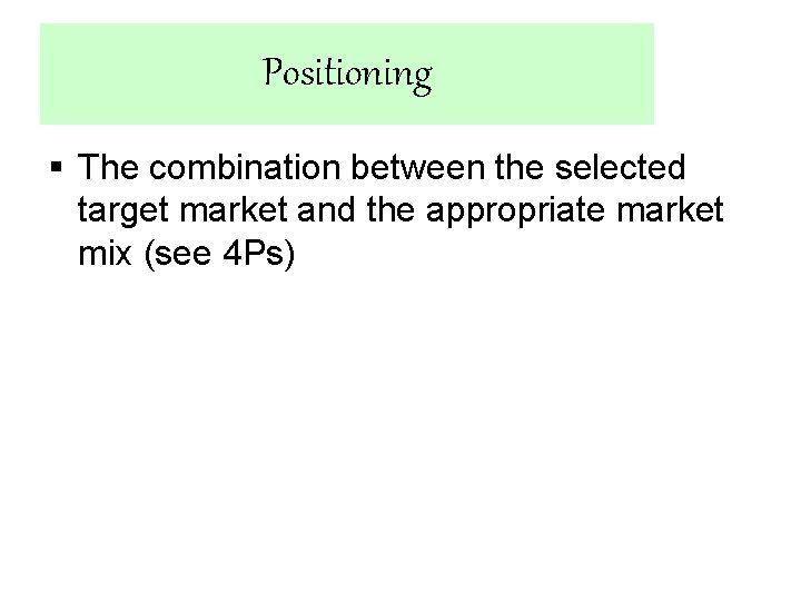 Positioning § The combination between the selected target market and the appropriate market mix