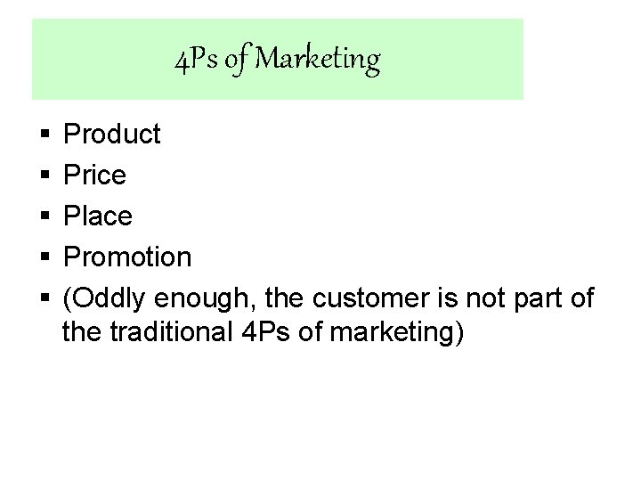 4 Ps of Marketing § § § Product Price Place Promotion (Oddly enough, the