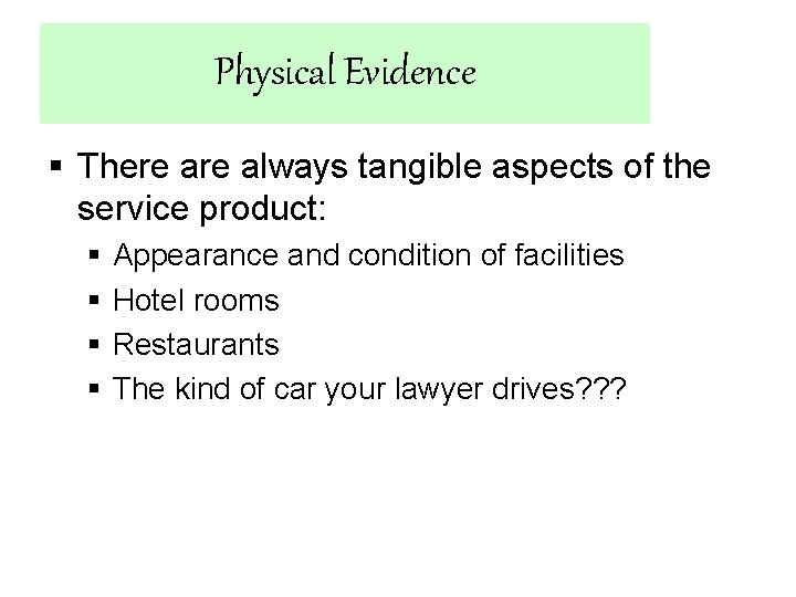 Physical Evidence § There always tangible aspects of the service product: § § Appearance