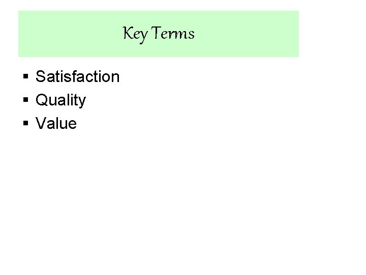 Key Terms § Satisfaction § Quality § Value 