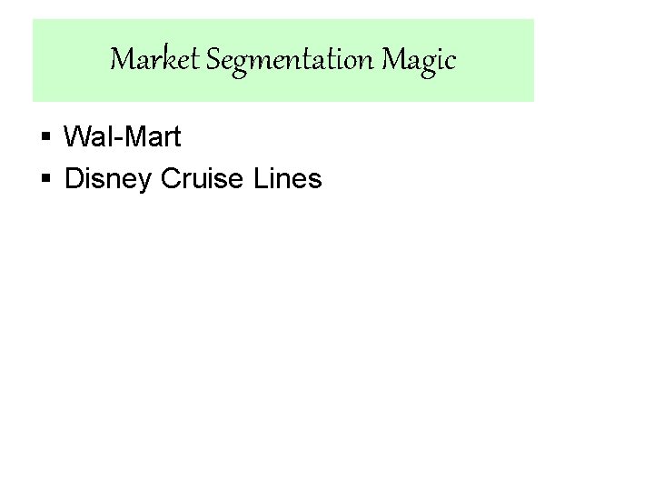 Market Segmentation Magic § Wal-Mart § Disney Cruise Lines 