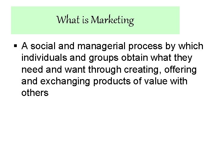 What is Marketing § A social and managerial process by which individuals and groups