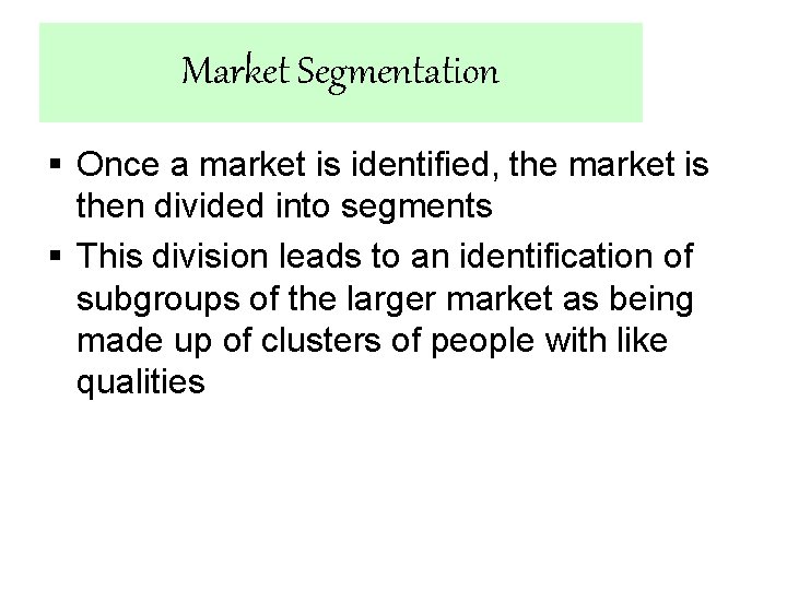 Market Segmentation § Once a market is identified, the market is then divided into