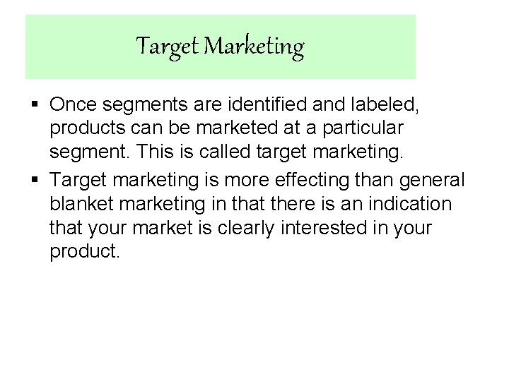 Target Marketing § Once segments are identified and labeled, products can be marketed at