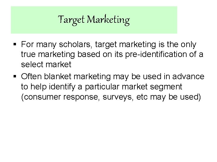 Target Marketing § For many scholars, target marketing is the only true marketing based