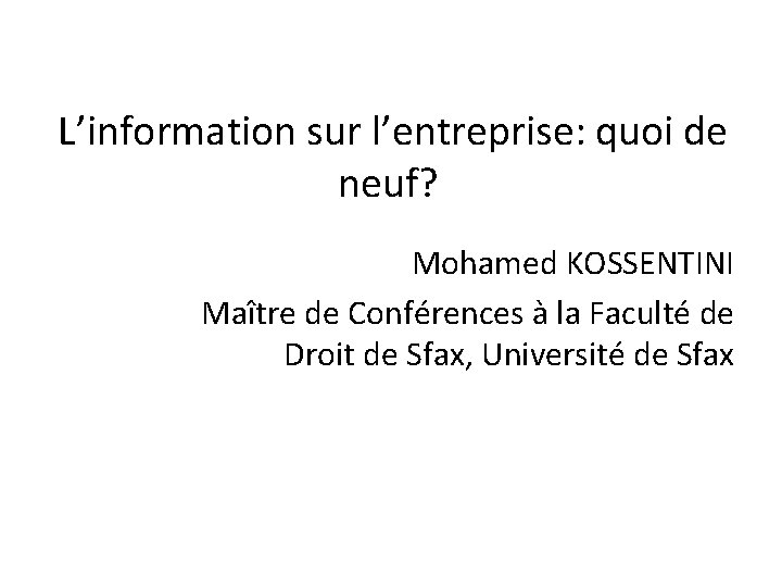 L’information sur l’entreprise: quoi de neuf? Mohamed KOSSENTINI Maître de Conférences à la Faculté