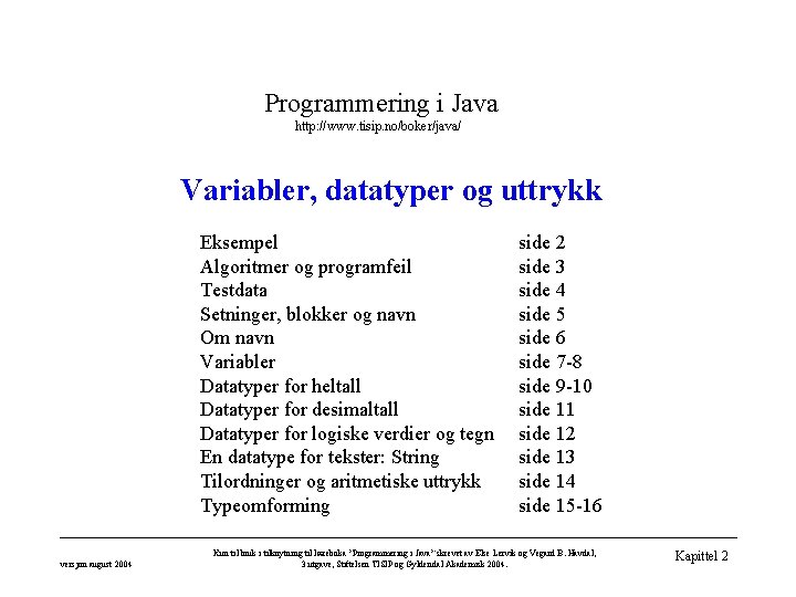 Programmering i Java http: //www. tisip. no/boker/java/ Variabler, datatyper og uttrykk Eksempel Algoritmer og