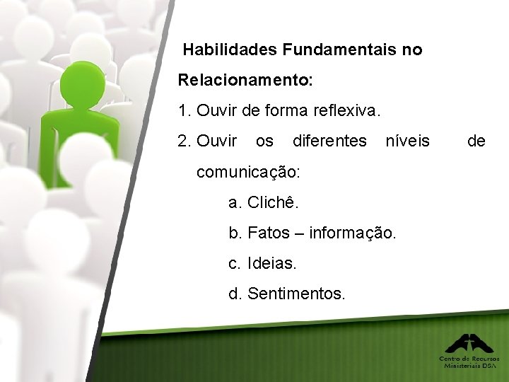 Habilidades Fundamentais no Relacionamento: 1. Ouvir de forma reflexiva. 2. Ouvir os diferentes níveis