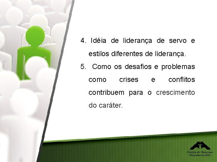 4. Idéia de liderança de servo e estilos diferentes de liderança. 5. Como os