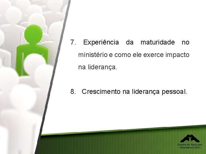 7. Experiência da maturidade no ministério e como ele exerce impacto na liderança. 8.