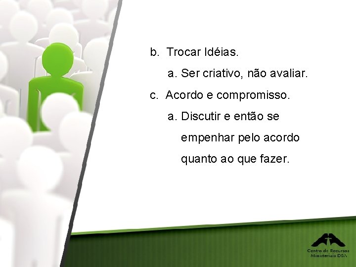 b. Trocar Idéias. a. Ser criativo, não avaliar. c. Acordo e compromisso. a. Discutir