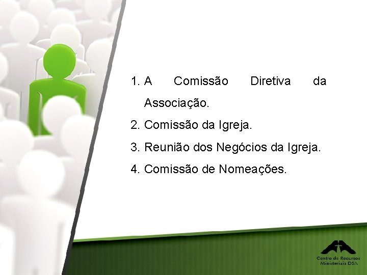 1. A Comissão Diretiva da Associação. 2. Comissão da Igreja. 3. Reunião dos Negócios