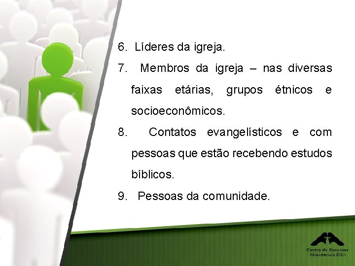 6. Líderes da igreja. 7. Membros da igreja – nas diversas faixas etárias, grupos